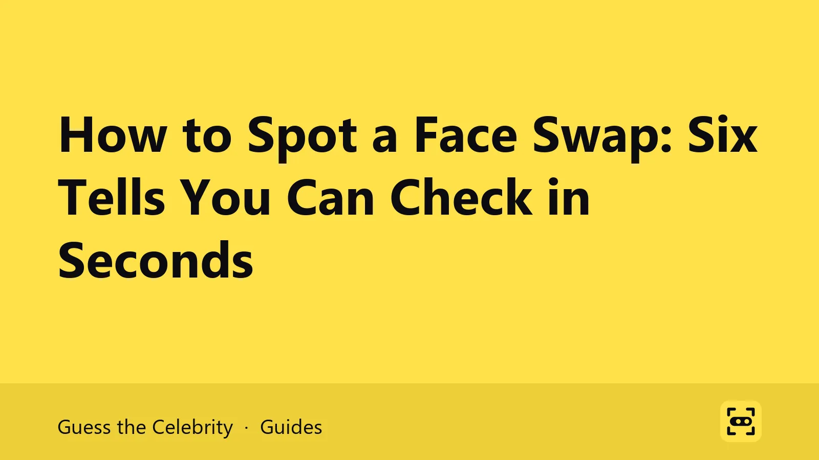 Title card: How to Spot a Face Swap: Six Tells You Can Check in Seconds