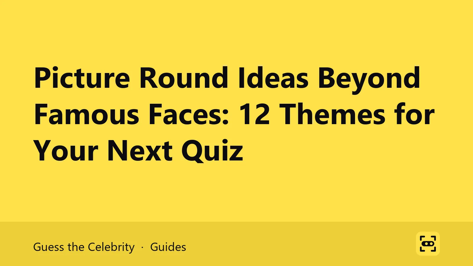Title card: Picture Round Ideas Beyond Famous Faces: 12 Themes for Your Next Quiz